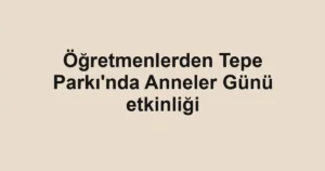 Öğretmenlerden Tepe Parkı'nda Anneler Günü etkinliği