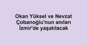 Okan Yüksel ve Nevzat Çobanoğlu'nun anıları İzmir'de yaşatılacak