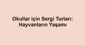 Okullar için Sergi Turları: Hayvanların Yaşamı