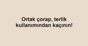 Ortak çorap, terlik kullanımından kaçının!