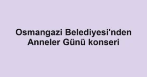 Osmangazi Belediyesi'nden Anneler Günü konseri