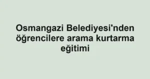Osmangazi Belediyesi'nden öğrencilere arama kurtarma eğitimi
