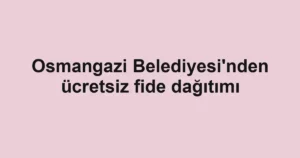 Osmangazi Belediyesi'nden ücretsiz fide dağıtımı