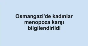 Osmangazi'de kadınlar menopoza karşı bilgilendirildi