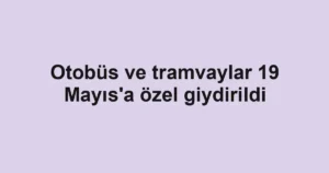 Otobüs ve tramvaylar 19 Mayıs'a özel giydirildi