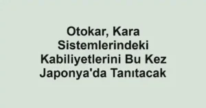 Otokar, Kara Sistemlerindeki Kabiliyetlerini Bu Kez Japonya'da Tanıtacak