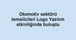Otomotiv sektörü temsilcileri Logo Yazılım etkinliğinde buluştu