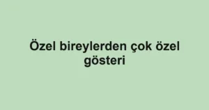 Özel bireylerden çok özel gösteri