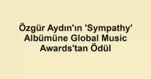 Özgür Aydın'ın 'Sympathy' Albümüne Global Music Awards'tan Ödül