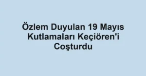 Özlem Duyulan 19 Mayıs Kutlamaları Keçiören'i Coşturdu