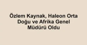 Özlem Kaynak, Haleon Orta Doğu ve Afrika Genel Müdürü Oldu