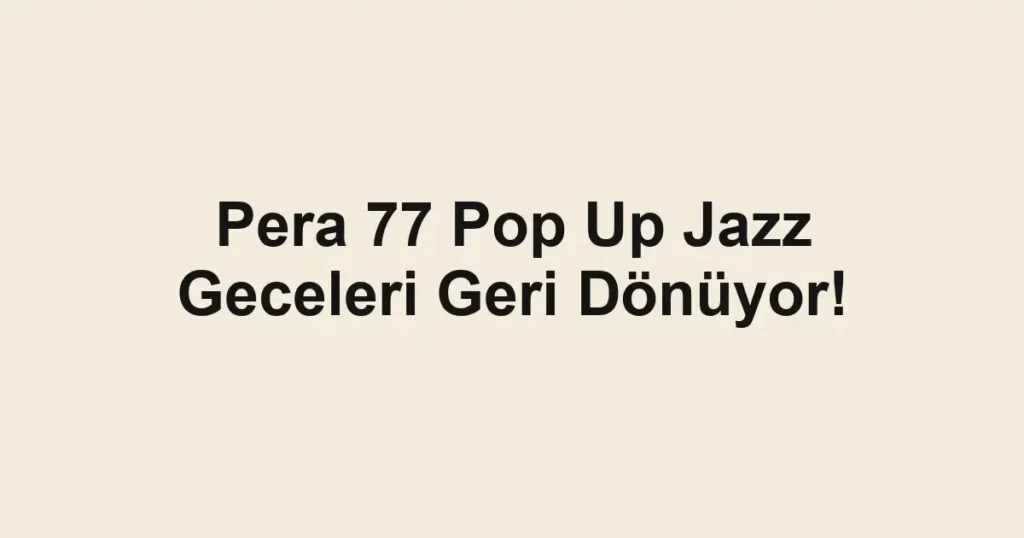 Pera 77 Pop Up Jazz Geceleri Geri Dönüyor!