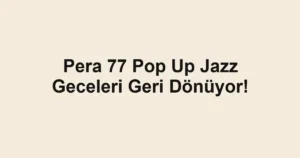 Pera 77 Pop Up Jazz Geceleri Geri Dönüyor!