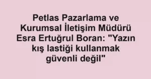 Petlas Pazarlama ve Kurumsal İletişim Müdürü Esra Ertuğrul Boran: "Yazın kış lastiği kullanmak güvenli değil"