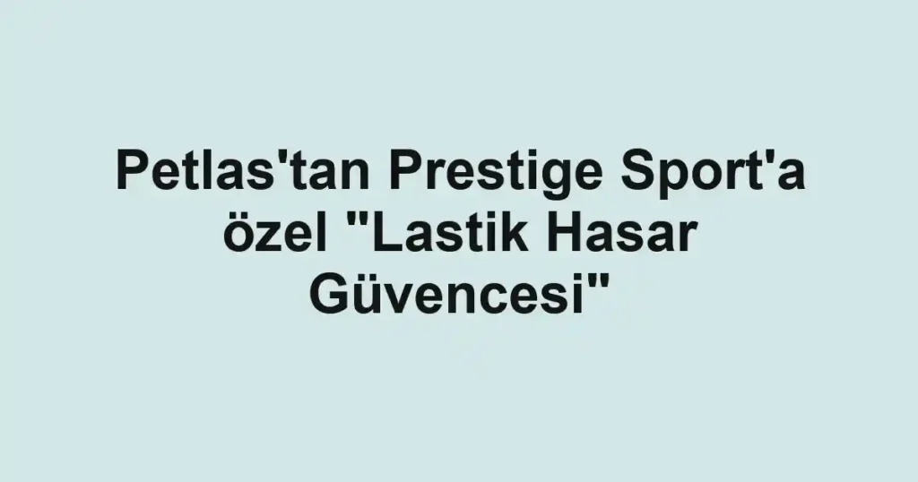 Petlas'tan Prestige Sport'a özel "Lastik Hasar Güvencesi"