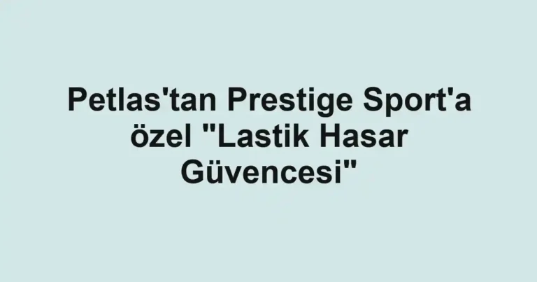 Petlas'tan Prestige Sport'a özel "Lastik Hasar Güvencesi"
