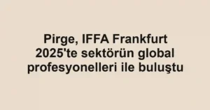 Pirge, IFFA Frankfurt 2025'te sektörün global profesyonelleri ile buluştu