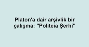 Platon'a dair arşivlik bir çalışma: "Politeia Şerhi"