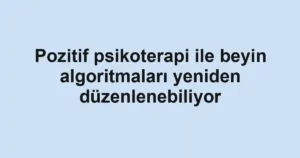 Pozitif psikoterapi ile beyin algoritmaları yeniden düzenlenebiliyor