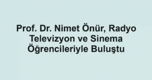 Prof. Dr. Nimet Önür, Radyo Televizyon ve Sinema Öğrencileriyle Buluştu