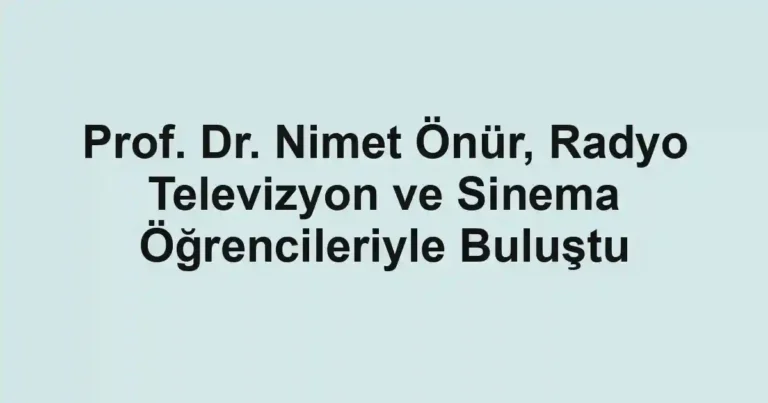 Prof. Dr. Nimet Önür, Radyo Televizyon ve Sinema Öğrencileriyle Buluştu