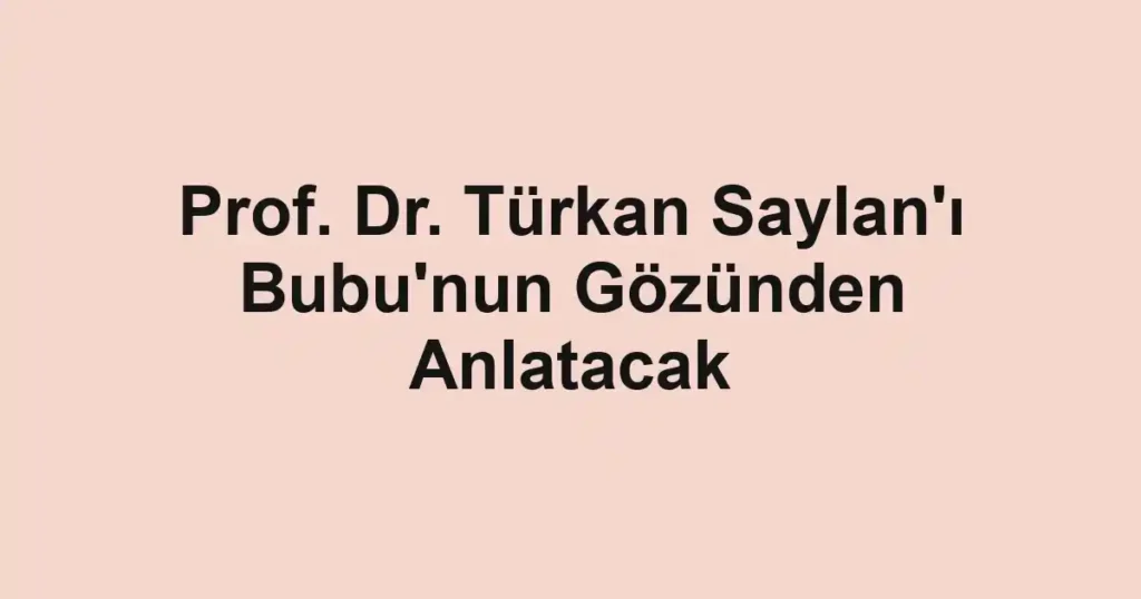 Prof. Dr. Türkan Saylan'ı Bubu'nun Gözünden Anlatacak