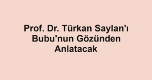 Prof. Dr. Türkan Saylan'ı Bubu'nun Gözünden Anlatacak