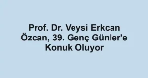Prof. Dr. Veysi Erkcan Özcan, 39. Genç Günler'e Konuk Oluyor
