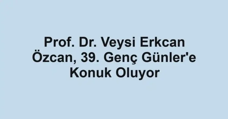 Prof. Dr. Veysi Erkcan Özcan, 39. Genç Günler'e Konuk Oluyor