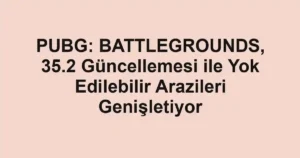 PUBG: BATTLEGROUNDS, 35.2 Güncellemesi ile Yok Edilebilir Arazileri Genişletiyor