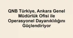 QNB Türkiye, Ankara Genel Müdürlük Ofisi ile Operasyonel Dayanıklılığını Güçlendiriyor