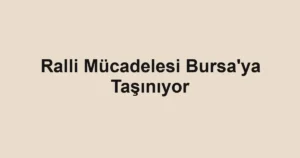 Ralli Mücadelesi Bursa'ya Taşınıyor