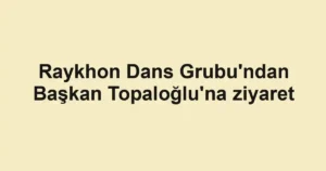 Raykhon Dans Grubu'ndan Başkan Topaloğlu'na ziyaret
