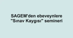 SAGEM'den ebeveynlere "Sınav Kaygısı" semineri