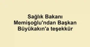 Sağlık Bakanı Memişoğlu'ndan Başkan Büyükakın'a teşekkür