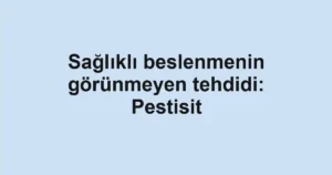 Sağlıklı beslenmenin görünmeyen tehdidi: Pestisit
