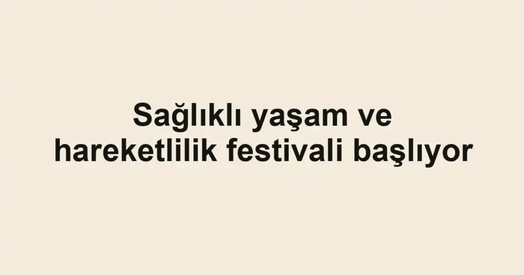Sağlıklı yaşam ve hareketlilik festivali başlıyor