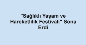 "Sağlıklı Yaşam ve Hareketlilik Festivali" Sona Erdi