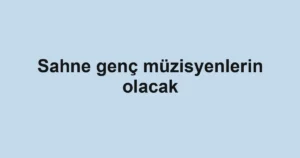 Sahne genç müzisyenlerin olacak