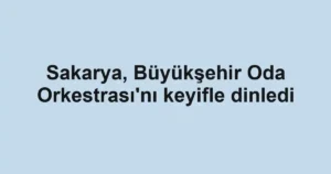 Sakarya, Büyükşehir Oda Orkestrası'nı keyifle dinledi