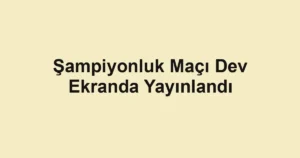 Şampiyonluk Maçı Dev Ekranda Yayınlandı