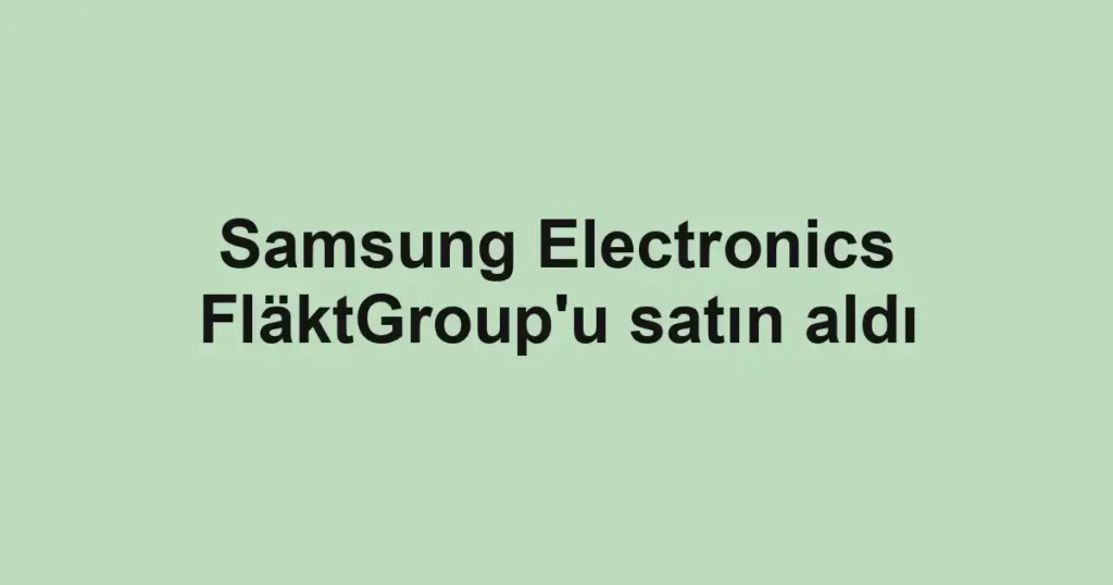 Samsung Electronics FläktGroup'u satın aldı