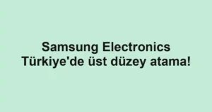 Samsung Electronics Türkiye'de üst düzey atama!