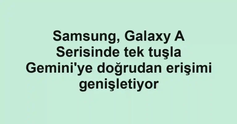 Samsung, Galaxy A Serisinde tek tuşla Gemini'ye doğrudan erişimi genişletiyor