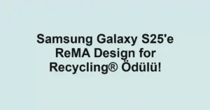 Samsung Galaxy S25'e ReMA Design for Recycling® Ödülü!