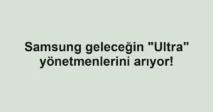 Samsung geleceğin "Ultra" yönetmenlerini arıyor!