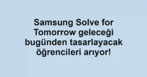 Samsung Solve for Tomorrow geleceği bugünden tasarlayacak öğrencileri arıyor!