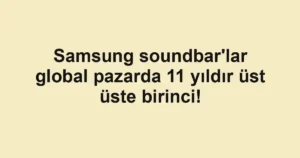 Samsung soundbar'lar global pazarda 11 yıldır üst üste birinci!