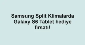 Samsung Split Klimalarda Galaxy S6 Tablet hediye fırsatı!