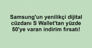Samsung'un yenilikçi dijital cüzdanı S Wallet'tan yüzde 50'ye varan indirim fırsatı!